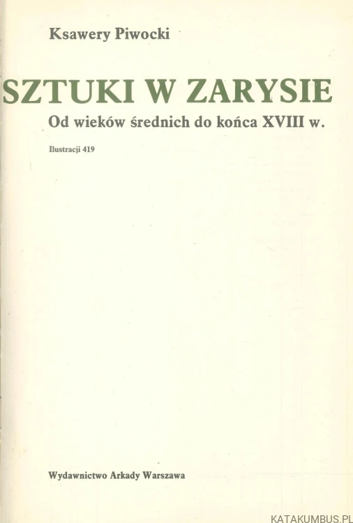 Dzieje sztuki w zarysie. Od wieków średnich do końca XVIII w.. KSAWERY PIWOCKI