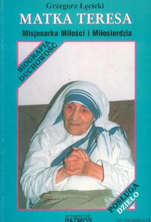 Matka Teresa. Misjonarka miłości i miłosierdzia. GRZEGORZ ŁĘCICKI