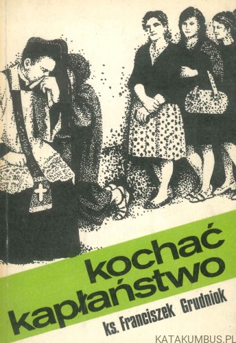 Kochać kapłaństwo. FRANCISZEK GRUDNIOK