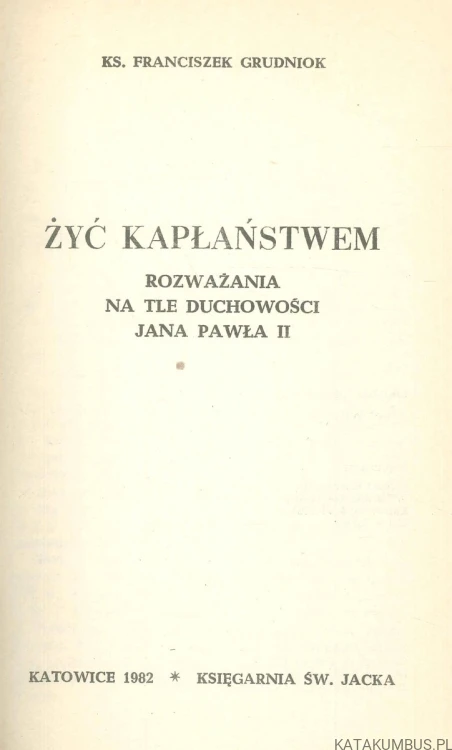 Żyć kapłaństwem. FRANCISZEK GRUDNIOK