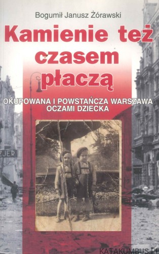 Kamienie też czasem płaczą. BOGUMIŁ JANUSZ ŻÓRAWSKI