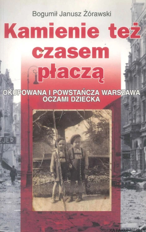 Kamienie też czasem płaczą. BOGUMIŁ JANUSZ ŻÓRAWSKI