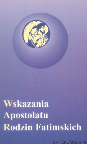 Wskazania Apostolatu Rodzin Fatimskich. PRACA ZBIOROWA