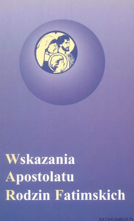 Wskazania Apostolatu Rodzin Fatimskich. PRACA ZBIOROWA