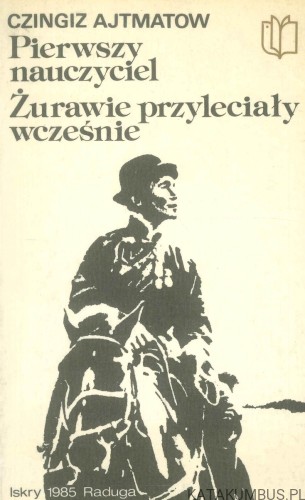 Pierwszy nauczyciel. Żurawie przyleciały wcześnie. CZINGIZ AJTMATOW