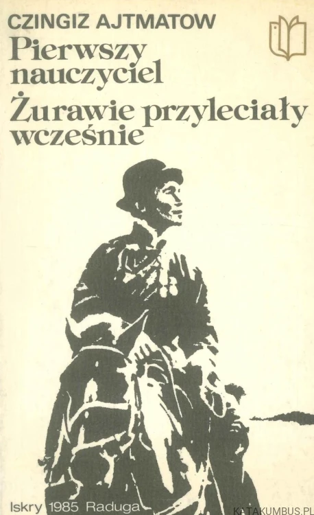 Pierwszy nauczyciel. Żurawie przyleciały wcześnie. CZINGIZ AJTMATOW