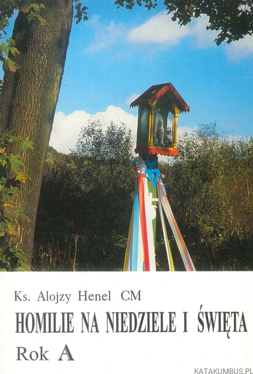 Homilie na niedziele i święta. Rok A. KS. ALOJZY HENEL CM
