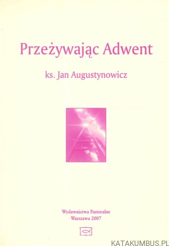 Przeżywając Adwent. KS. JAN AUGUSTYNOWICZ