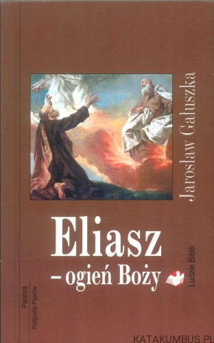 Eliasz - ogień Boży. JAROSŁAW GAŁUSZKA