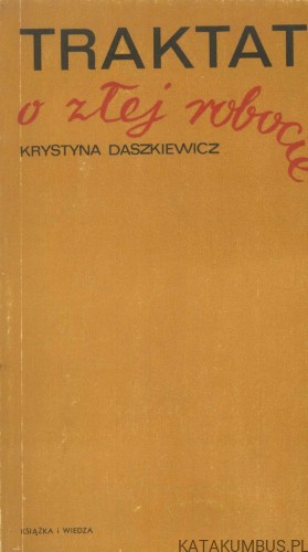 Traktat o złej robocie. KRYSTYNA DASZKIEWICZ
