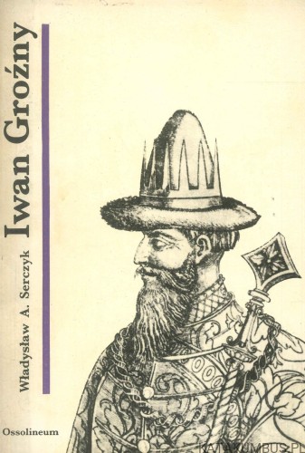 Iwan IV Groźny. WŁADYSŁAW A. SERCZYK
