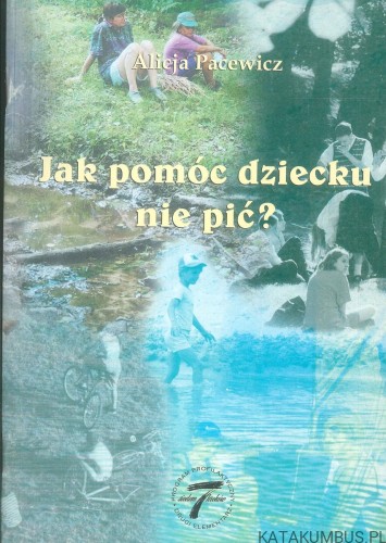 Jak pomóc dziecku nie pić?. ALICJA PACEWICZ