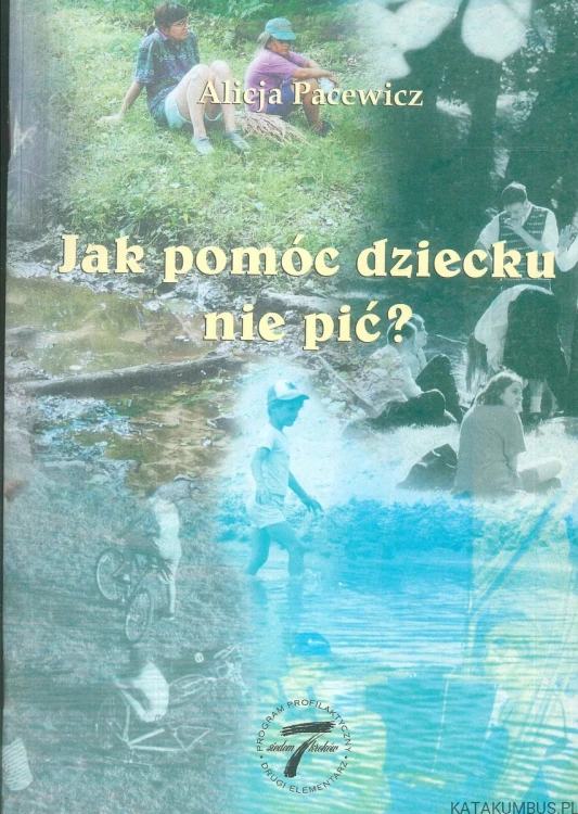 Jak pomóc dziecku nie pić?. ALICJA PACEWICZ