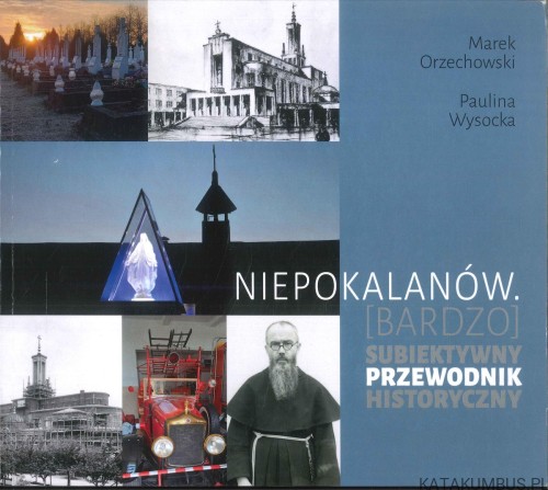 Niepokalanów. [Bardzo] subiektywny przewodnik historyczny. MAREK ORZECHOWSKI, PAULINA WYSOCKA