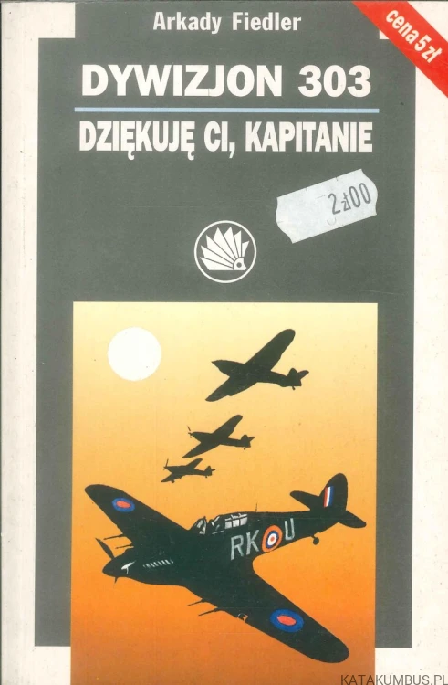 Dywizjon 303 / Dziękuję ci, kapitanie. ARKADY FIEDLER