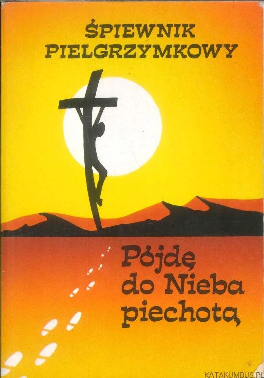 Śpiewnik pielgrzymkowy. Pójdę do Nieba piechotą. PRACA ZBIOROWA