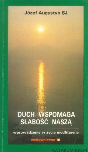 Duch wspomaga słabość naszą. JÓZEF AUGUSTYN SJ
