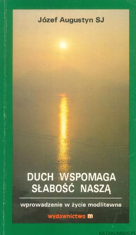 Duch wspomaga słabość naszą. JÓZEF AUGUSTYN SJ