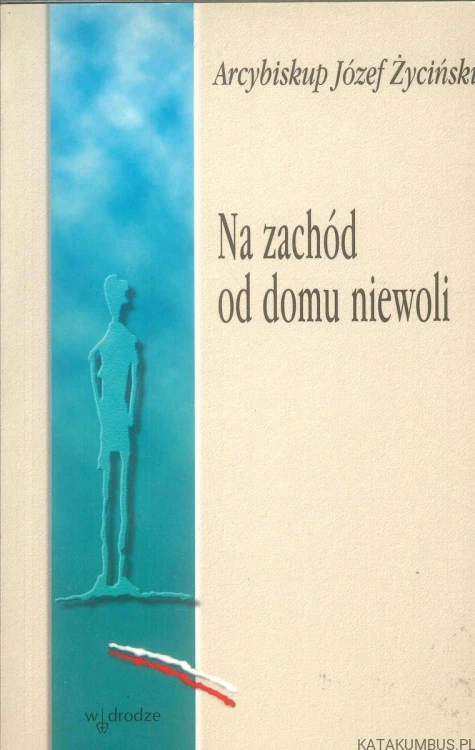 Na zachód od domu niewoli. JÓZEF ŻYCIŃSKI