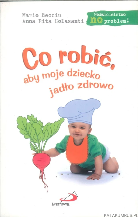Co robić, aby moje dziecko jadło zdrowo. MARIO BECCIU, ANNA RITA COLASANTI