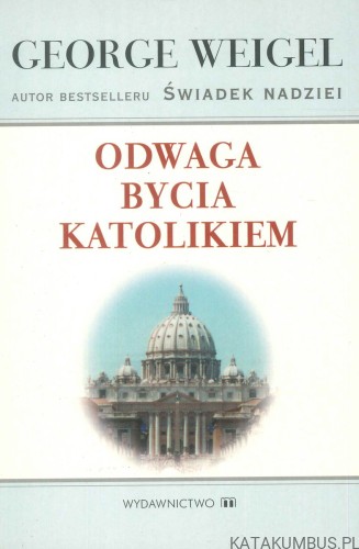 Odwaga bycia katolikiem. GEORGE WEIGEL