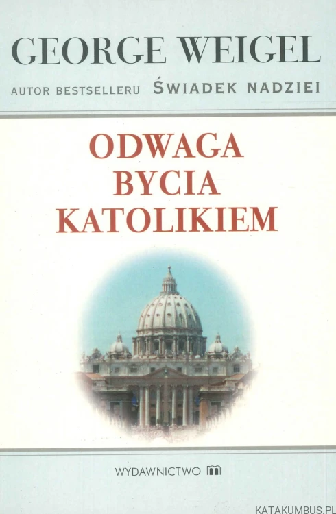 Odwaga bycia katolikiem. GEORGE WEIGEL