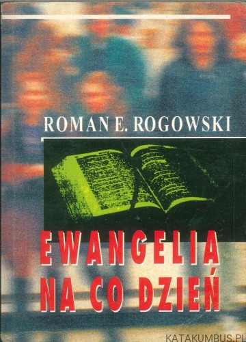Ewangelia na co dzień. ROMAN E. ROGOWSKI