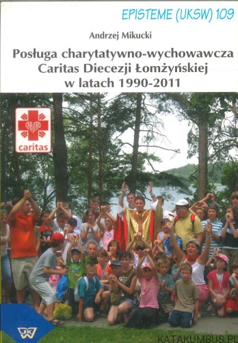 Posługa charytatywno-wychowawcza Caritas Diecezji Łomżyńskiej w latach 1990-2011. ANDRZEJ MIKUCKI