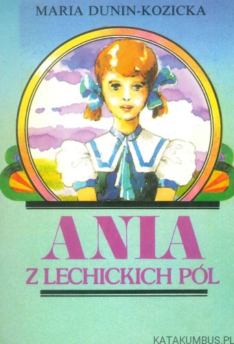 Ania z Lechickich Pól. MARIA DUNIN-KOZICKA