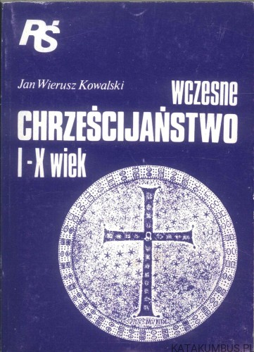 Wczesne chrześcijaństwo I-X wiek. JAN WIERUSZ KOWALSKI