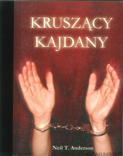 Kruszący kajdany. NEIL T. ANDERSON