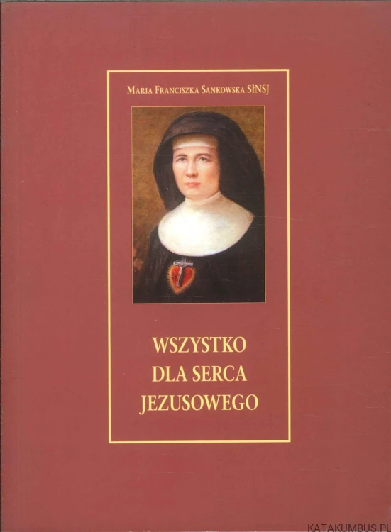 Wszystko dla Serca Jezusowego. MARIA FRANCISZKA SANKOWSKA SŁNSJ