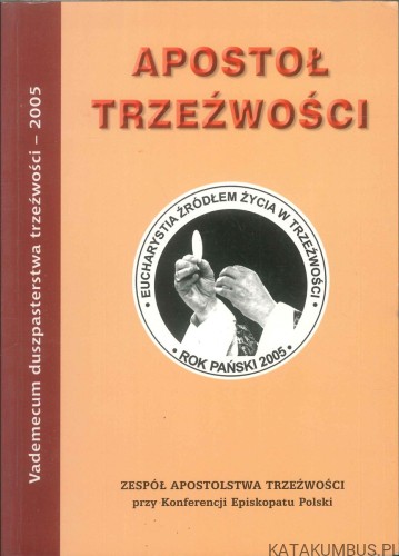 Apostoł trzeźwości. Vademecum duszpasterstwa trzeźwości 2005. PRACA ZBIOROWA