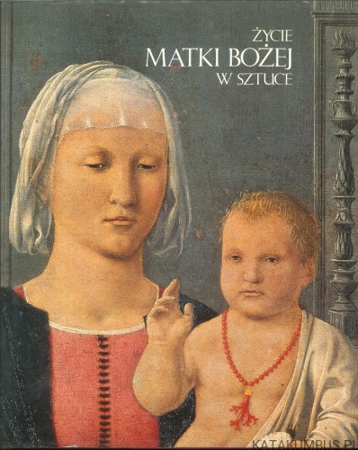 Życie Matki Bożej w sztuce. PRACA ZBIOROWA