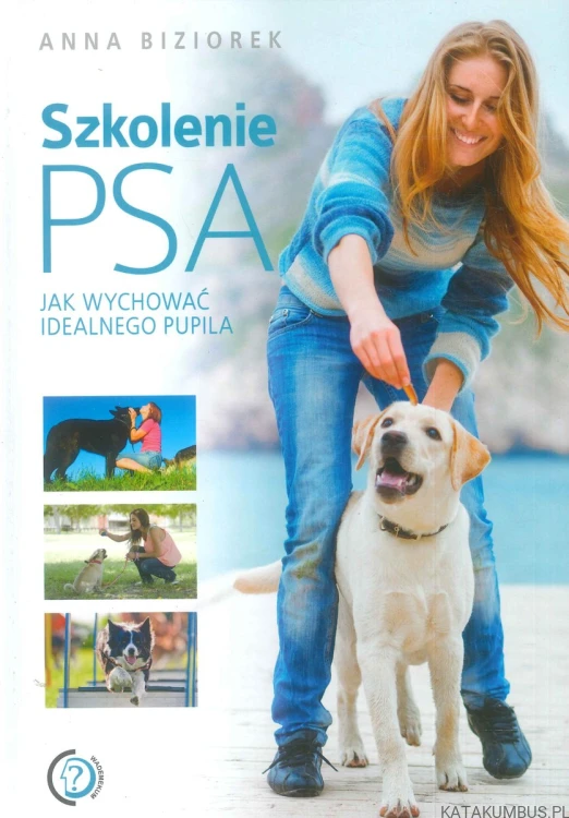 Szkolenie psa. Jak wychować idealnego pupila.. ANNA BIZIOREK
