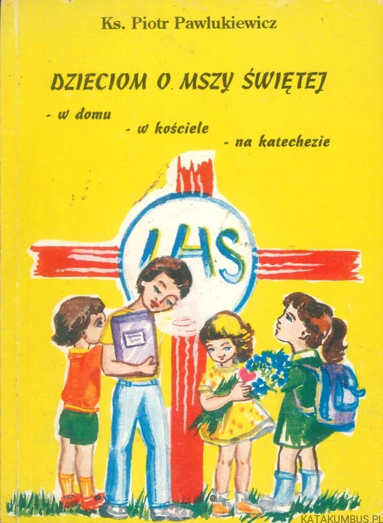 Dzieciom o Mszy Świętej - w domu, w kościiele, na katechezie. KS. PIOTR PAWLUKIEWICZ