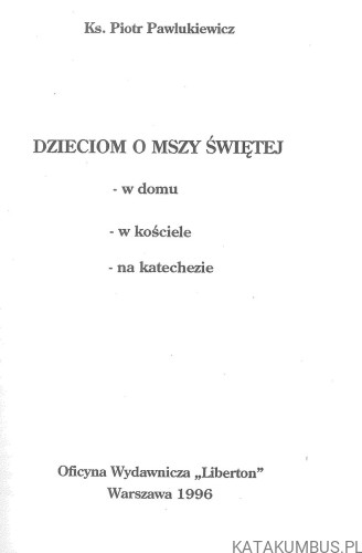 Dzieciom o Mszy Świętej - w domu, w kościiele, na katechezie. KS. PIOTR PAWLUKIEWICZ