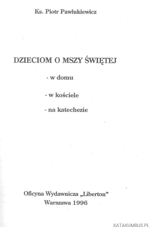 Dzieciom o Mszy Świętej - w domu, w kościiele, na katechezie. KS. PIOTR PAWLUKIEWICZ