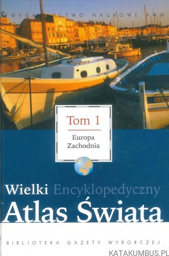 Wielki encyklopedyczny atlas świata. Tom 1. Europa zachodnia. PRACA ZBIOROWA