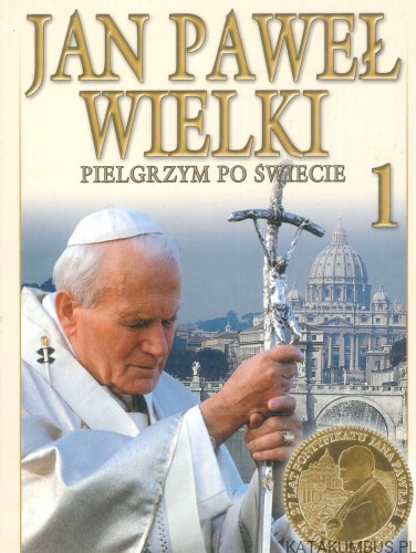 Jan Paweł Wielki. Pielgrzym po świecie. Tom 1. PRACA ZBIOROWA