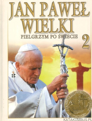 Jan Paweł Wielki. Pielgrzym po świecie, tom 2. PRACA ZBIOROWA
