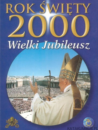 Rok Święty 2000 Wielki Jubileusz. PRACA ZBIOROWA