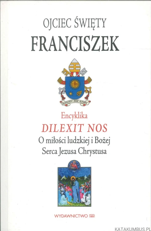 Dilexit nos. O miłości ludzkiej i Bożej Serca Jezusa Chrystusa. FRANCISZEK