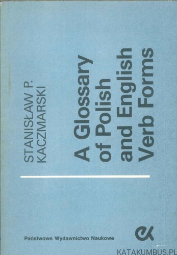 A glossary of Polish and English verb forms. STANISŁAW P. KACZMARSKI