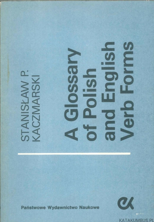 A glossary of Polish and English verb forms. STANISŁAW P. KACZMARSKI