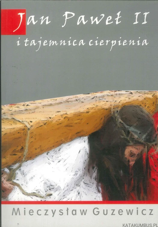 Jan Paweł II i tajemnica cierpienia.. MIECZYSŁAW GUZEWICZ