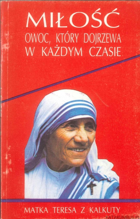 Miłość owoc, który dojrzewa w każdym czasie. MATKA TERESA Z KALKUTY
