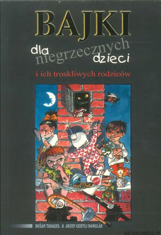 Bajki dla niegrzecznych dzieci i ich troskliwych rodziców. DUŠAN TARAGEL & JOZEF GERTLI DANGLÁR