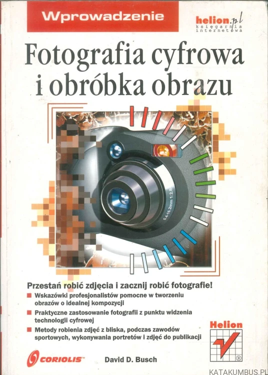 Fotografia cyfrowa i obróbka obrazu. Wprowadzenie. DAVID D. BUSCH