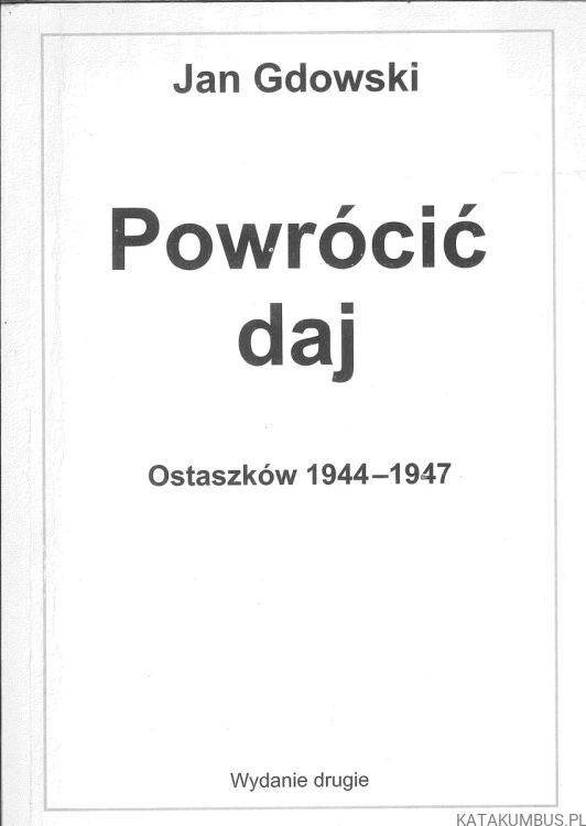 Powrócić daj. Ostaszków 1944–1947. JAN GDOWSKI